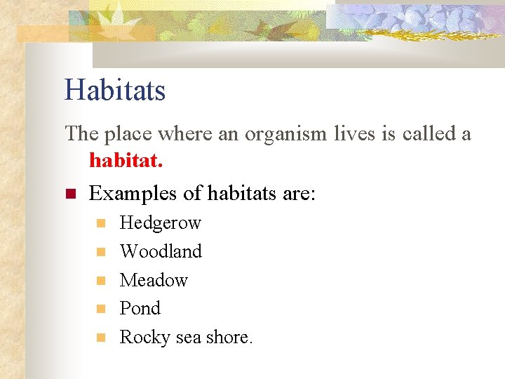 Habitats The place where an organism lives is called a habitat. Examples of habitats