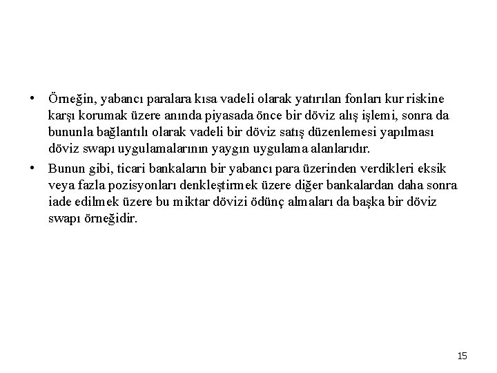 • Örneğin, yabancı paralara kısa vadeli olarak yatırılan fonları kur riskine karşı korumak • Örneğin, yabancı paralara kısa vadeli olarak yatırılan fonları kur riskine karşı korumak