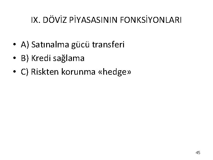 IX. DÖVİZ PİYASASININ FONKSİYONLARI • A) Satınalma gücü transferi • B) Kredi sağlama • IX. DÖVİZ PİYASASININ FONKSİYONLARI • A) Satınalma gücü transferi • B) Kredi sağlama •