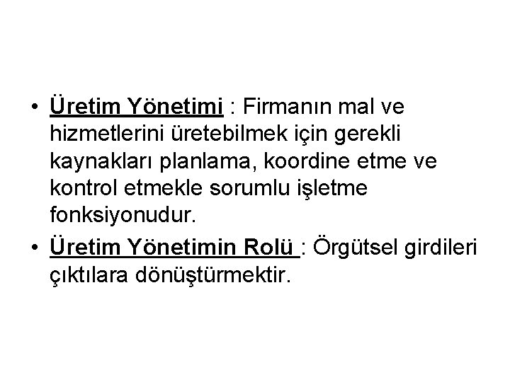  • Üretim Yönetimi : Firmanın mal ve hizmetlerini üretebilmek için gerekli kaynakları planlama,