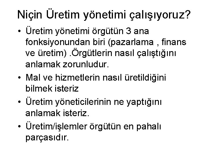 Niçin Üretim yönetimi çalışıyoruz? • Üretim yönetimi örgütün 3 ana fonksiyonundan biri (pazarlama ,