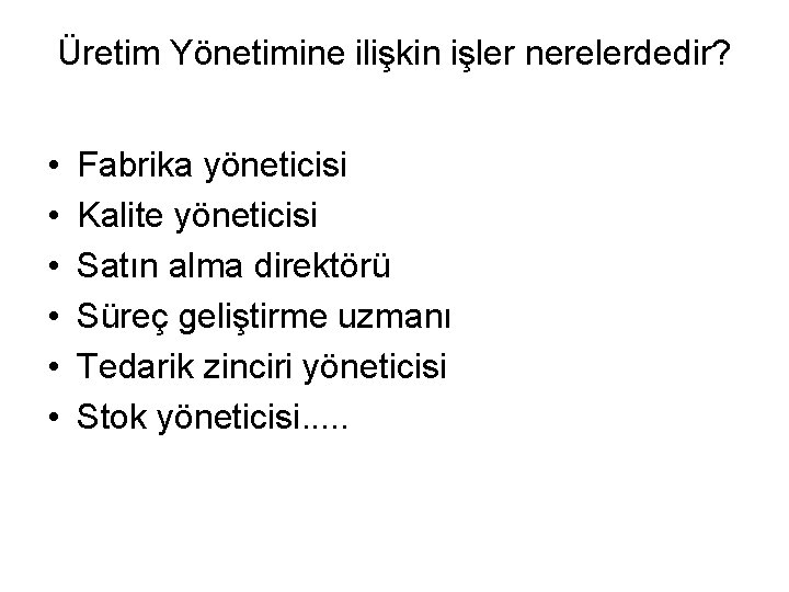 Üretim Yönetimine ilişkin işler nerelerdedir? • • • Fabrika yöneticisi Kalite yöneticisi Satın alma