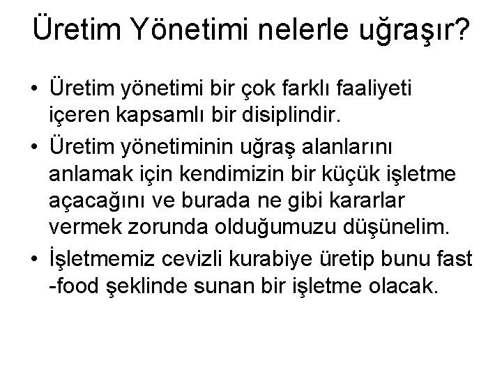 Üretim Yönetimi nelerle uğraşır? • Üretim yönetimi bir çok farklı faaliyeti içeren kapsamlı bir