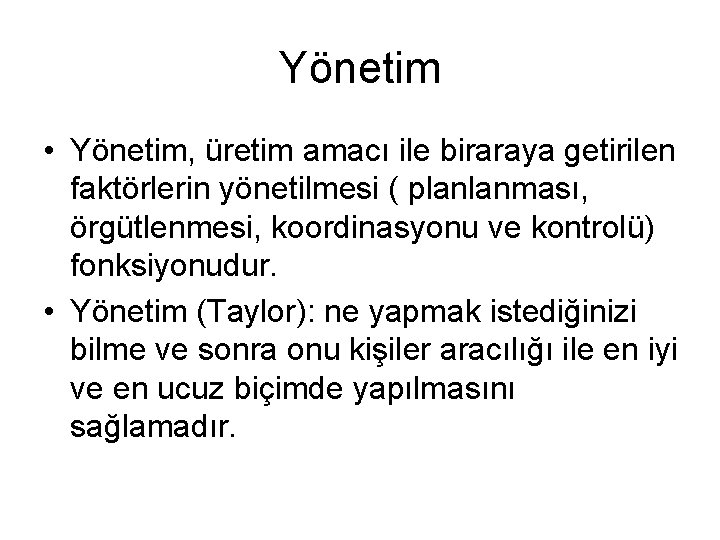 Yönetim • Yönetim, üretim amacı ile biraraya getirilen faktörlerin yönetilmesi ( planlanması, örgütlenmesi, koordinasyonu