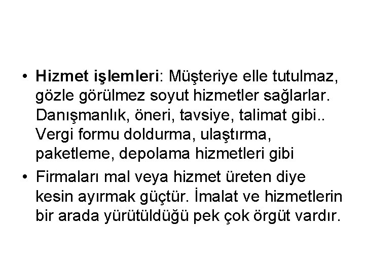  • Hizmet işlemleri: Müşteriye elle tutulmaz, gözle görülmez soyut hizmetler sağlarlar. Danışmanlık, öneri,