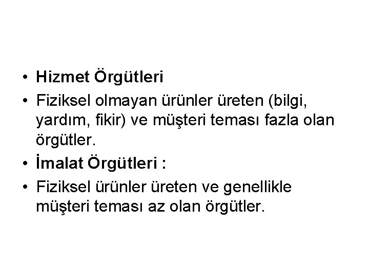  • Hizmet Örgütleri • Fiziksel olmayan ürünler üreten (bilgi, yardım, fikir) ve müşteri