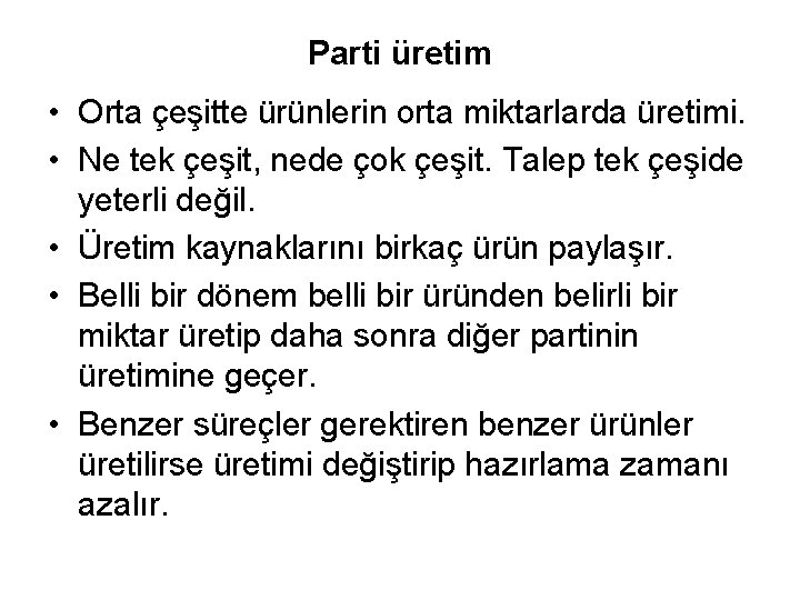 Parti üretim • Orta çeşitte ürünlerin orta miktarlarda üretimi. • Ne tek çeşit, nede