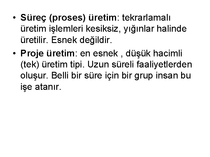  • Süreç (proses) üretim: tekrarlamalı üretim işlemleri kesiksiz, yığınlar halinde üretilir. Esnek değildir.