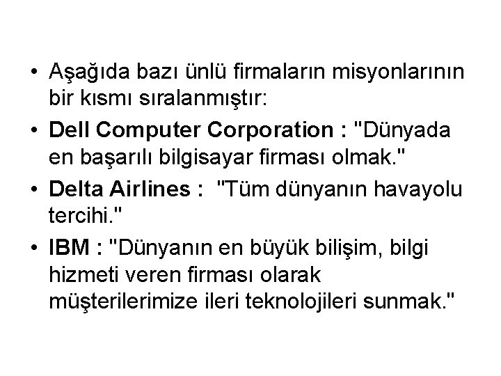  • Aşağıda bazı ünlü firmaların misyonlarının bir kısmı sıralanmıştır: • Dell Computer Corporation