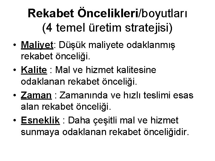 Rekabet Öncelikleri/boyutları (4 temel üretim stratejisi) • Maliyet: Düşük maliyete odaklanmış rekabet önceliği. •