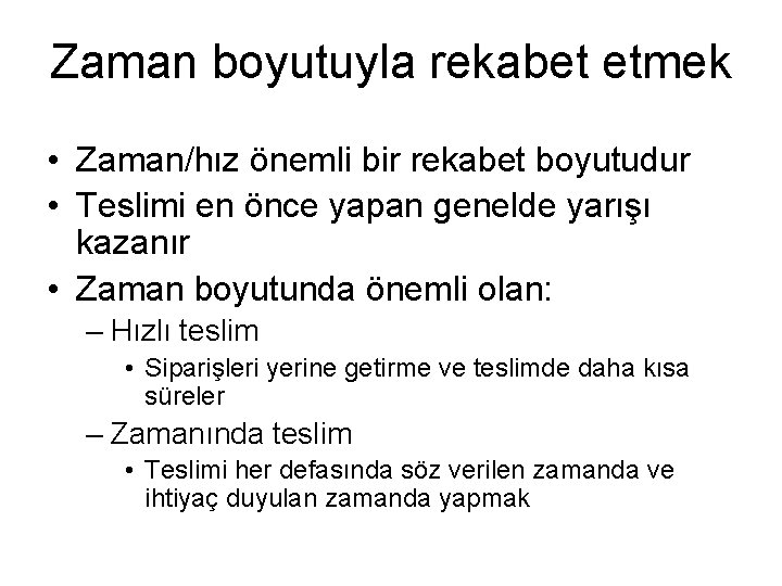 Zaman boyutuyla rekabet etmek • Zaman/hız önemli bir rekabet boyutudur • Teslimi en önce