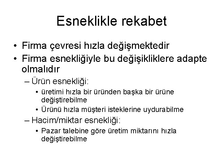 Esneklikle rekabet • Firma çevresi hızla değişmektedir • Firma esnekliğiyle bu değişikliklere adapte olmalıdır