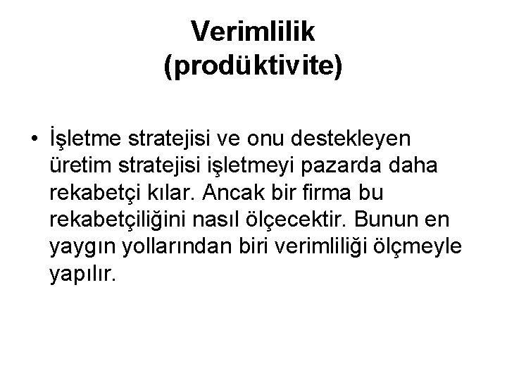 Verimlilik (prodüktivite) • İşletme stratejisi ve onu destekleyen üretim stratejisi işletmeyi pazarda daha rekabetçi