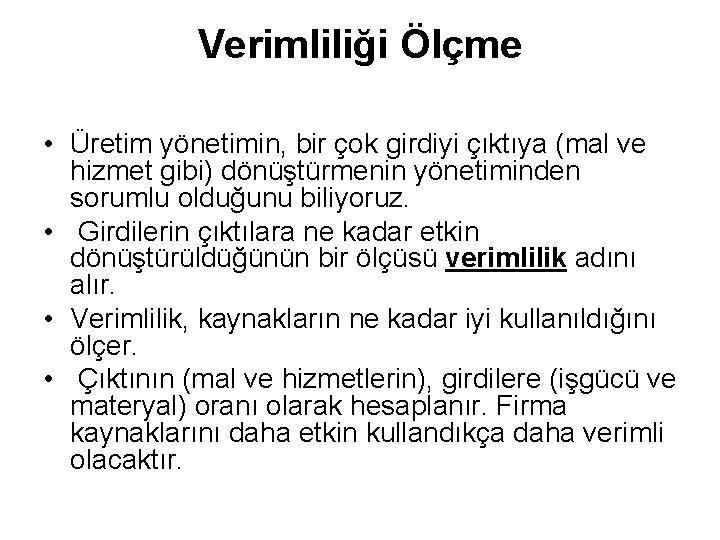 Verimliliği Ölçme • Üretim yönetimin, bir çok girdiyi çıktıya (mal ve hizmet gibi) dönüştürmenin