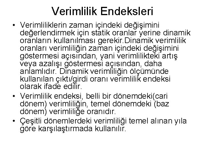 Verimlilik Endeksleri • Verimliliklerin zaman içindeki değişimini değerlendirmek için statik oranlar yerine dinamik oranların