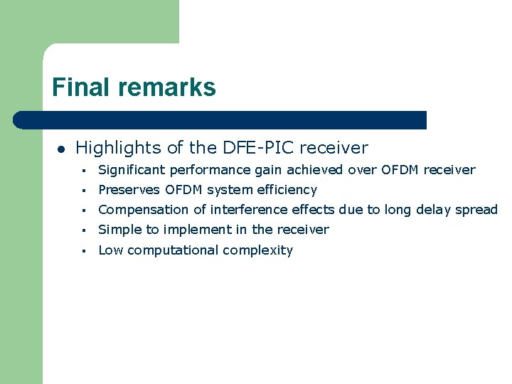 Final remarks l Highlights of the DFE-PIC receiver § Significant performance gain achieved over