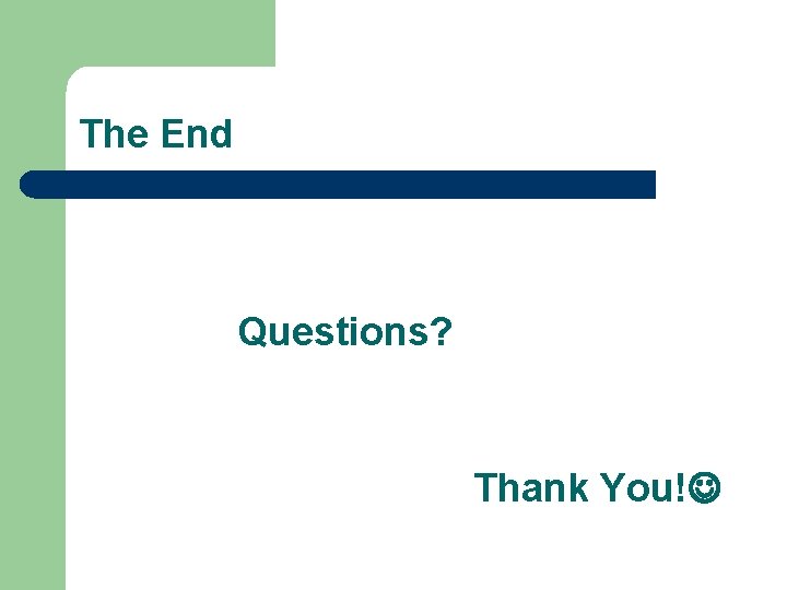 The End Questions? Thank You! 