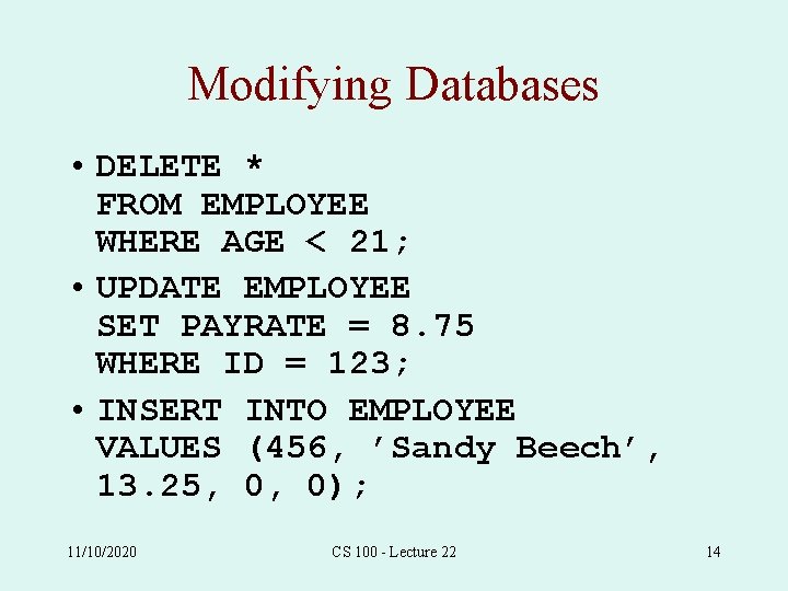 Modifying Databases • DELETE * FROM EMPLOYEE WHERE AGE < 21; • UPDATE EMPLOYEE