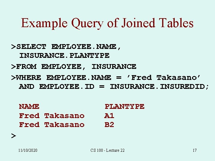 Example Query of Joined Tables >SELECT EMPLOYEE. NAME, INSURANCE. PLANTYPE >FROM EMPLOYEE, INSURANCE >WHERE