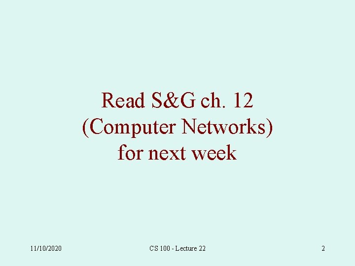 Read S&G ch. 12 (Computer Networks) for next week 11/10/2020 CS 100 - Lecture