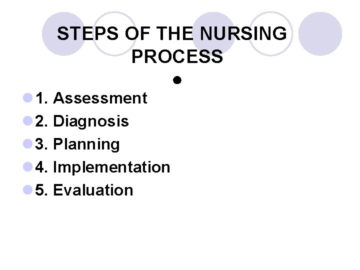 STEPS OF THE NURSING PROCESS ● l 1. Assessment l 2. Diagnosis l 3. STEPS OF THE NURSING PROCESS ● l 1. Assessment l 2. Diagnosis l 3.