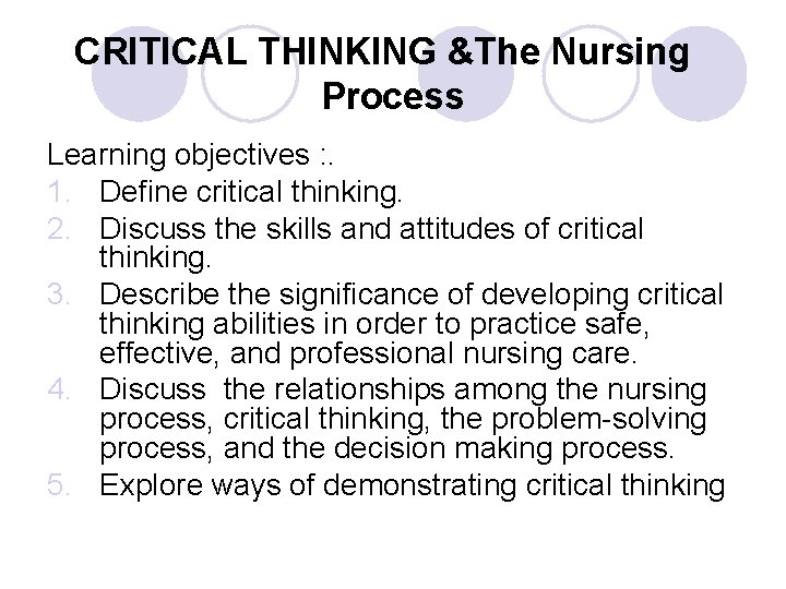 CRITICAL THINKING &The Nursing Process Learning objectives : . 1. Define critical thinking. 2. CRITICAL THINKING &The Nursing Process Learning objectives : . 1. Define critical thinking. 2.