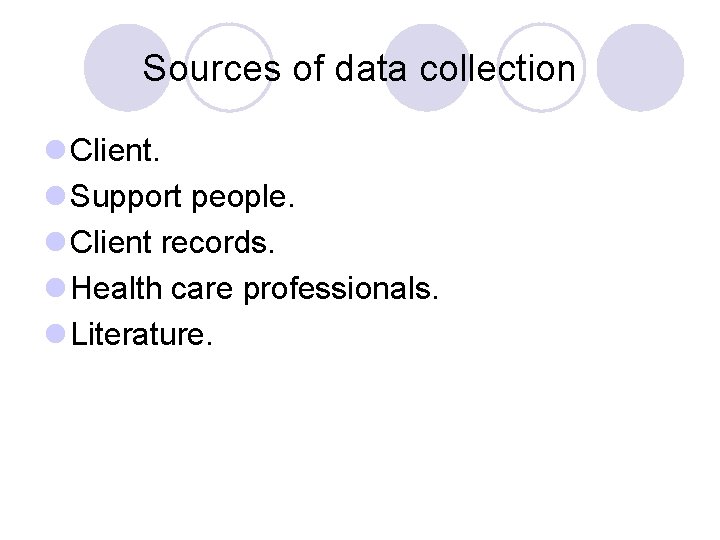 Sources of data collection l Client. l Support people. l Client records. l Health Sources of data collection l Client. l Support people. l Client records. l Health