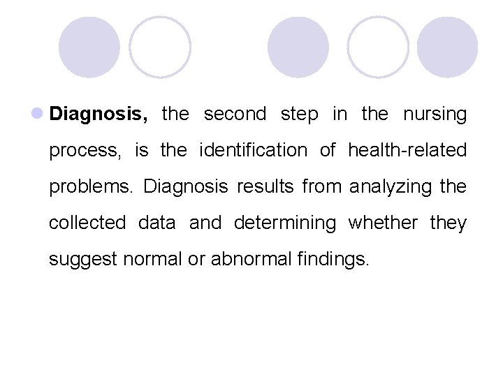 l Diagnosis, the second step in the nursing process, is the identification of health-related