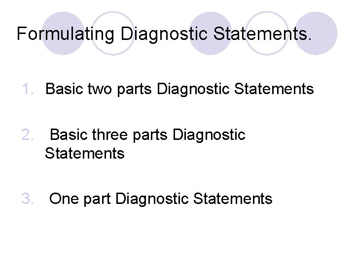 Formulating Diagnostic Statements. 1. Basic two parts Diagnostic Statements 2. Basic three parts Diagnostic Formulating Diagnostic Statements. 1. Basic two parts Diagnostic Statements 2. Basic three parts Diagnostic