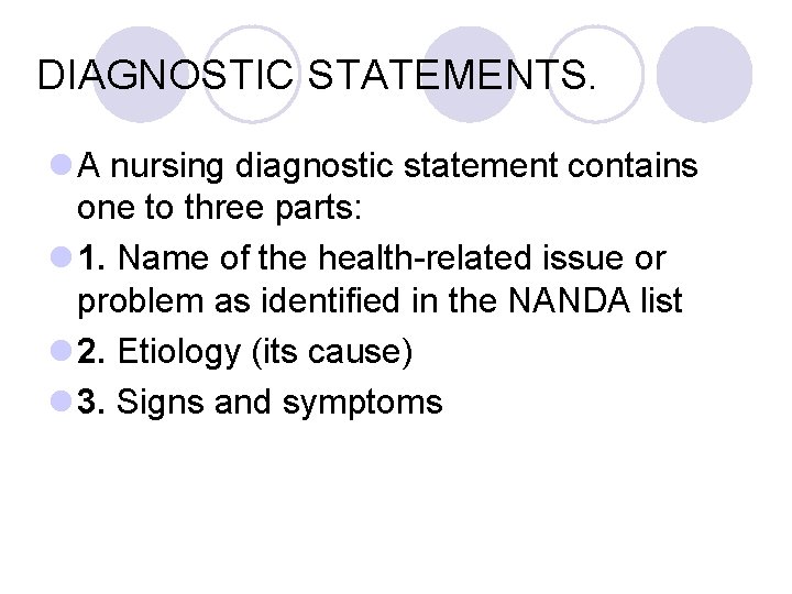 DIAGNOSTIC STATEMENTS. l A nursing diagnostic statement contains one to three parts: l 1.