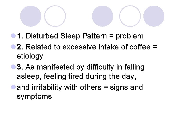 l 1. Disturbed Sleep Pattern = problem l 2. Related to excessive intake of