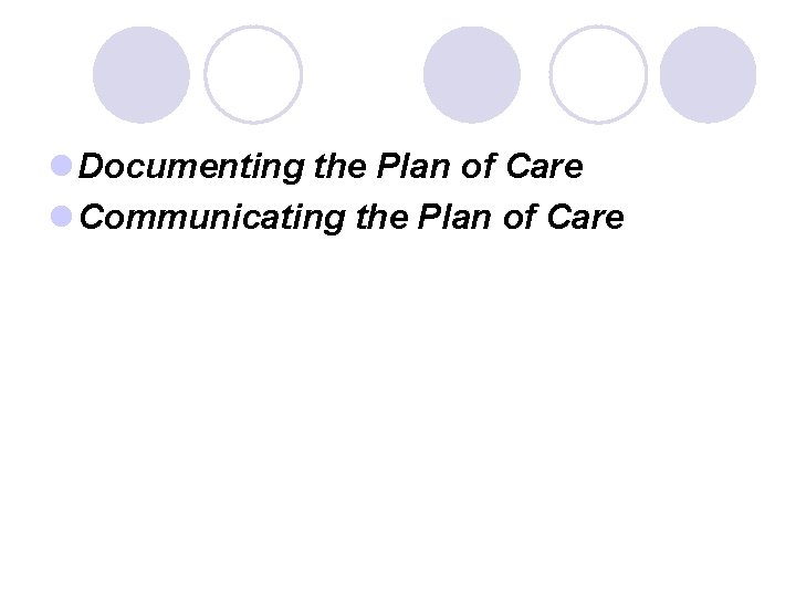 l Documenting the Plan of Care l Communicating the Plan of Care 