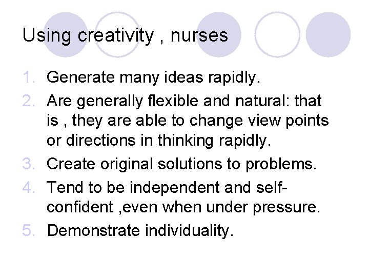 Using creativity , nurses 1. Generate many ideas rapidly. 2. Are generally flexible and Using creativity , nurses 1. Generate many ideas rapidly. 2. Are generally flexible and