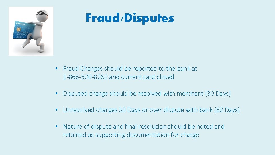 Fraud/Disputes • Fraud Charges should be reported to the bank at 1 -866 -500