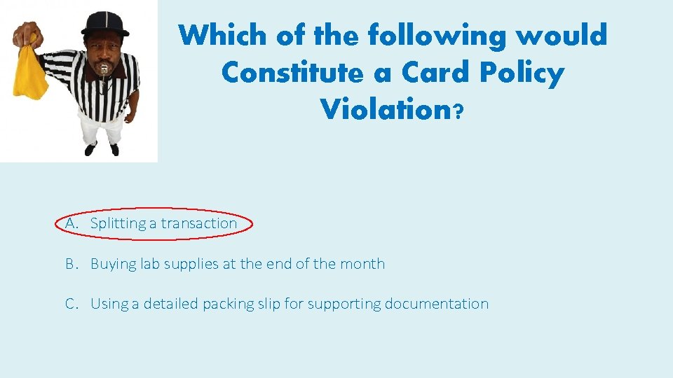 Which of the following would Constitute a Card Policy Violation? A. Splitting a transaction Which of the following would Constitute a Card Policy Violation? A. Splitting a transaction