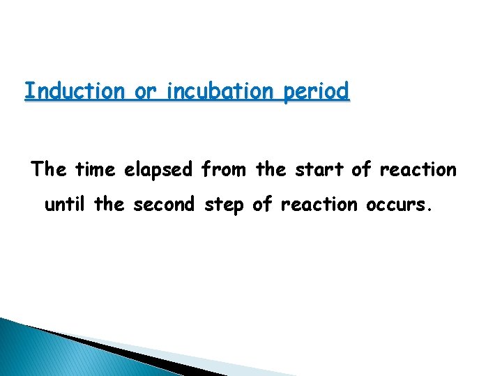 Induction or incubation period The time elapsed from the start of reaction until the