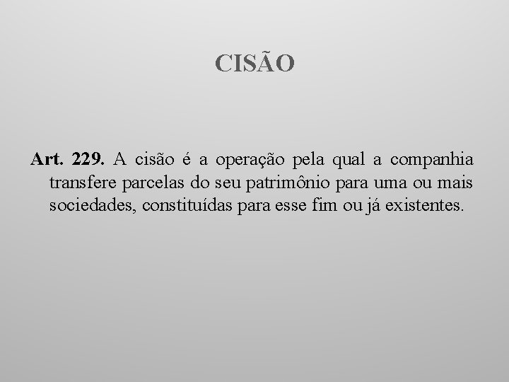 CISÃO Art. 229. A cisão é a operação pela qual a companhia transfere parcelas