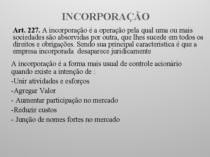 INCORPORAÇÃO Art. 227. A incorporação é a operação pela qual uma ou mais sociedades