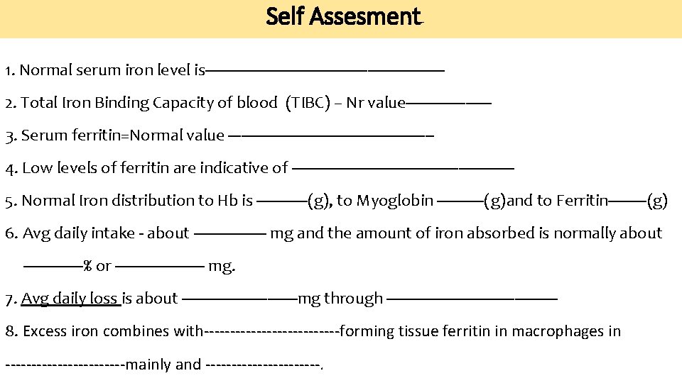 Self Assesment 1. Normal serum iron level is----------------------------2. Total Iron Binding Capacity of blood