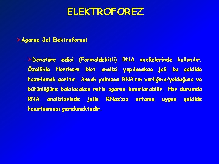 ELEKTROFOREZ ØAgaroz Jel Elektroforezi ØDenatüre edici (Formaldehitli) RNA analizlerinde kullanılır. Özellikle Northern blot analizi