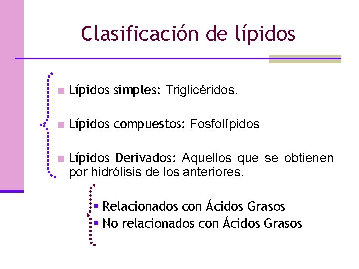Clasificación de lípidos n Lípidos simples: Triglicéridos. n Lípidos compuestos: Fosfolípidos n Lípidos Derivados: