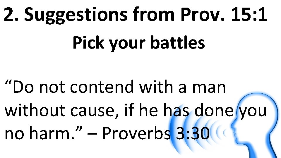 2. Suggestions from Prov. 15: 1 Pick your battles “Do not contend with a