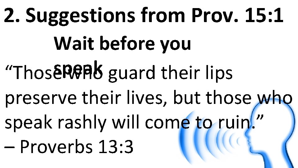 2. Suggestions from Prov. 15: 1 Wait before you speak “Those who guard their