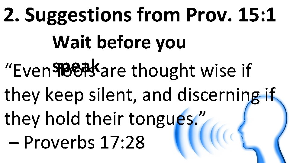 2. Suggestions from Prov. 15: 1 Wait before you speak “Even fools are thought