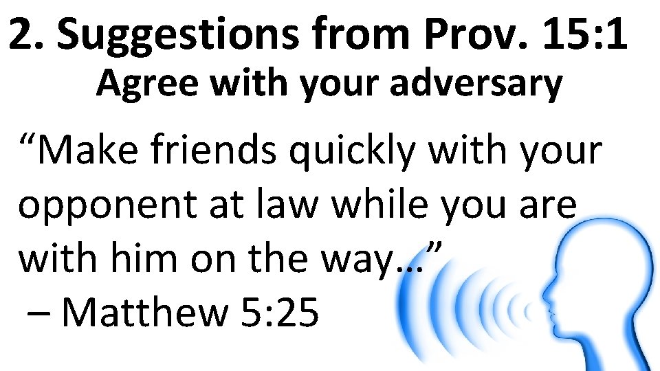 2. Suggestions from Prov. 15: 1 Agree with your adversary “Make friends quickly with