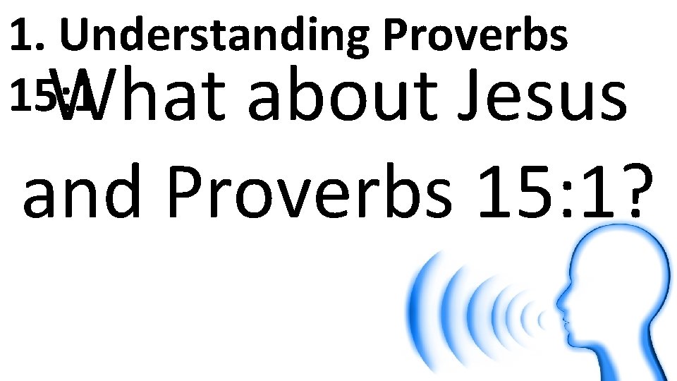 1. Understanding Proverbs 15: 1 What about Jesus and Proverbs 15: 1? 