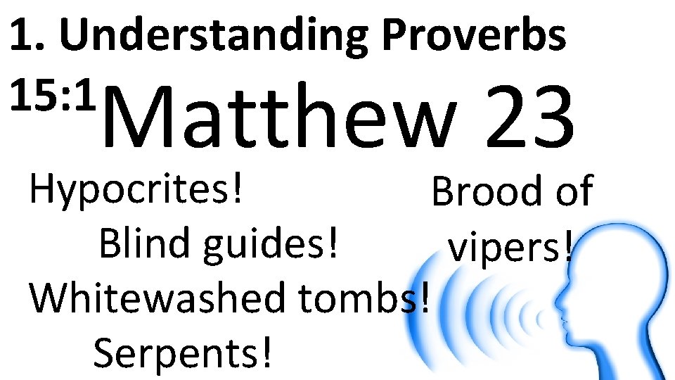 1. Understanding Proverbs 15: 1 Matthew 23 Hypocrites! Brood of Blind guides! vipers! Whitewashed