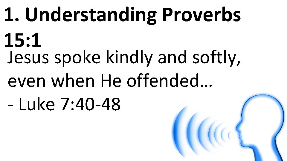 1. Understanding Proverbs 15: 1 Jesus spoke kindly and softly, even when He offended…