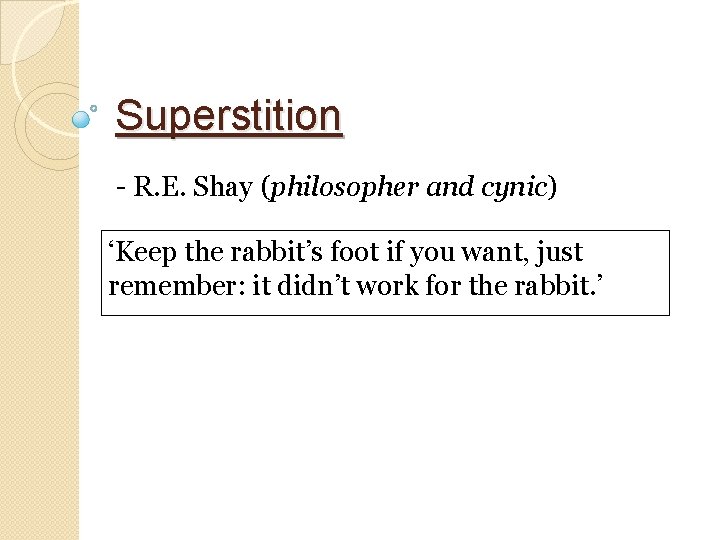 Superstition - R. E. Shay (philosopher and cynic) ‘Keep the rabbit’s foot if you