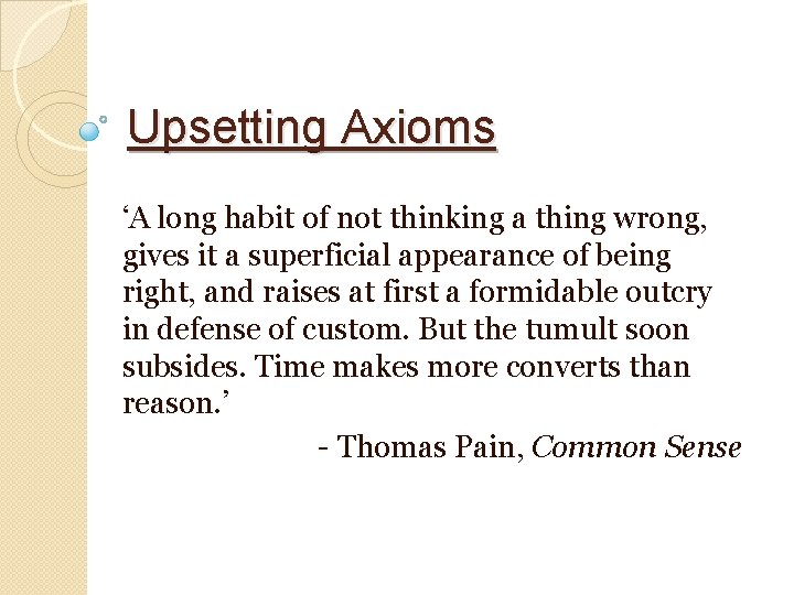 Upsetting Axioms ‘A long habit of not thinking a thing wrong, gives it a